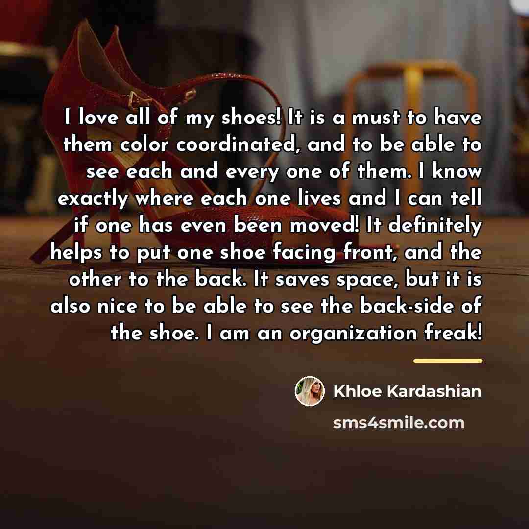 “I love all of my shoes! It is a must…” quote by Khloe Kardashian