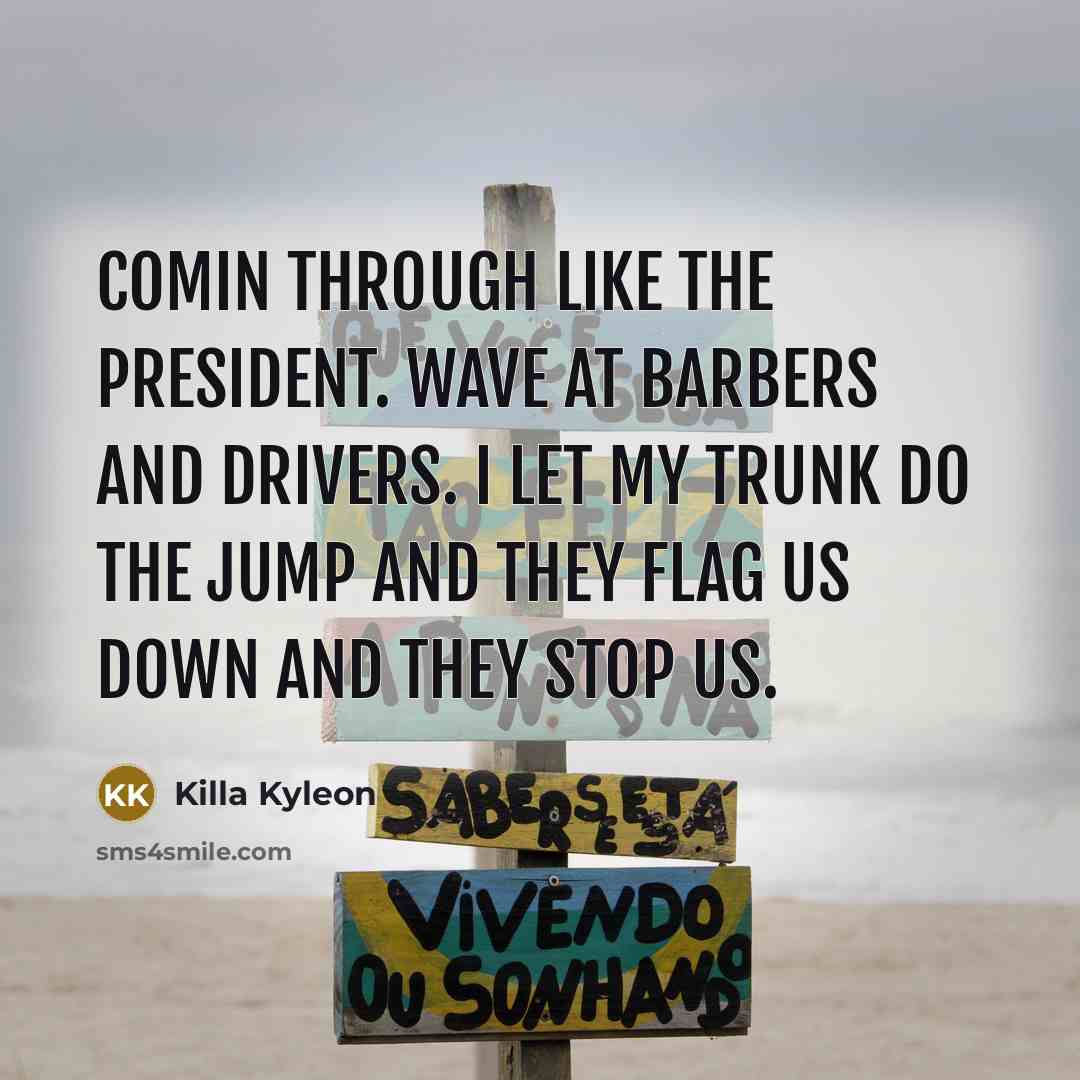 “Comin through like the president. Wave at barbers and drivers.…” quote by Killa Kyleon