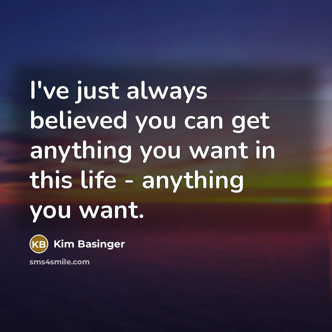 “I've just always believed you can get anything you want…” quote by Kim Basinger