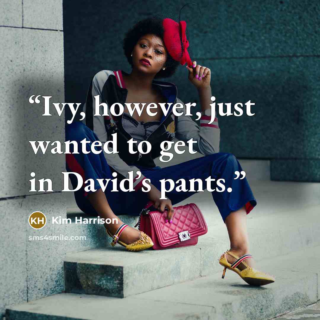 “Ivy, however, just wanted to get in David’s pants.” quote by Kim Harrison