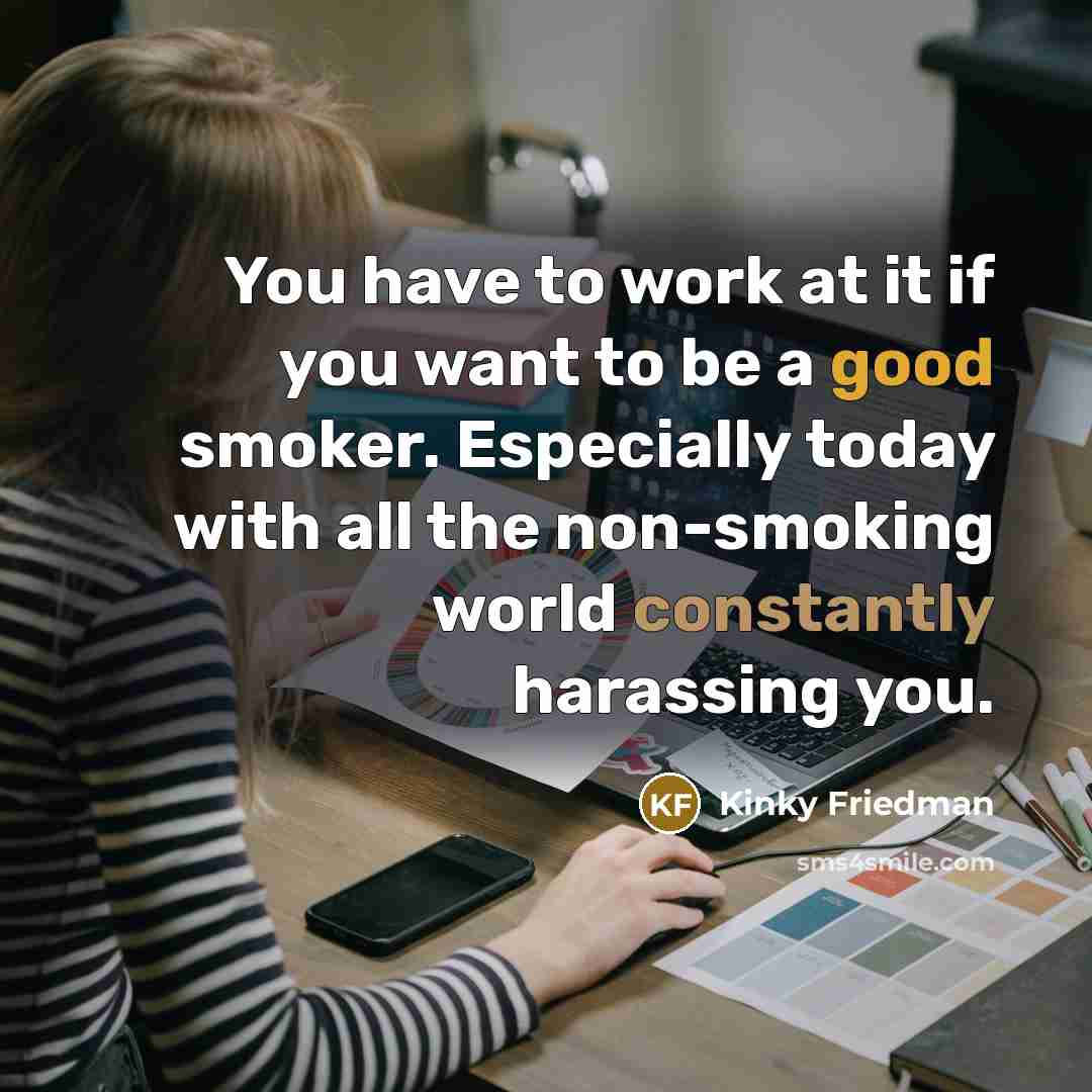 “You have to work at it if you want to…” quote by Kinky Friedman
