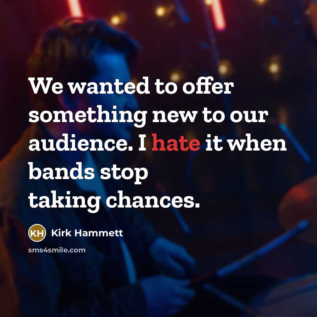 “We wanted to offer something new to our audience. I…” quote by Kirk Hammett