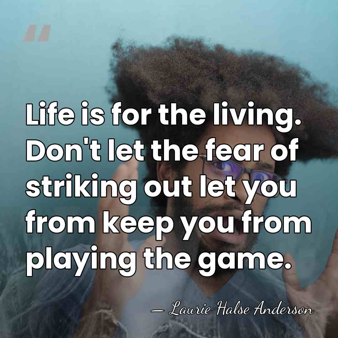 Life is for the living. Don't let the fear of striking out&hellip; - Laurie Halse Anderson