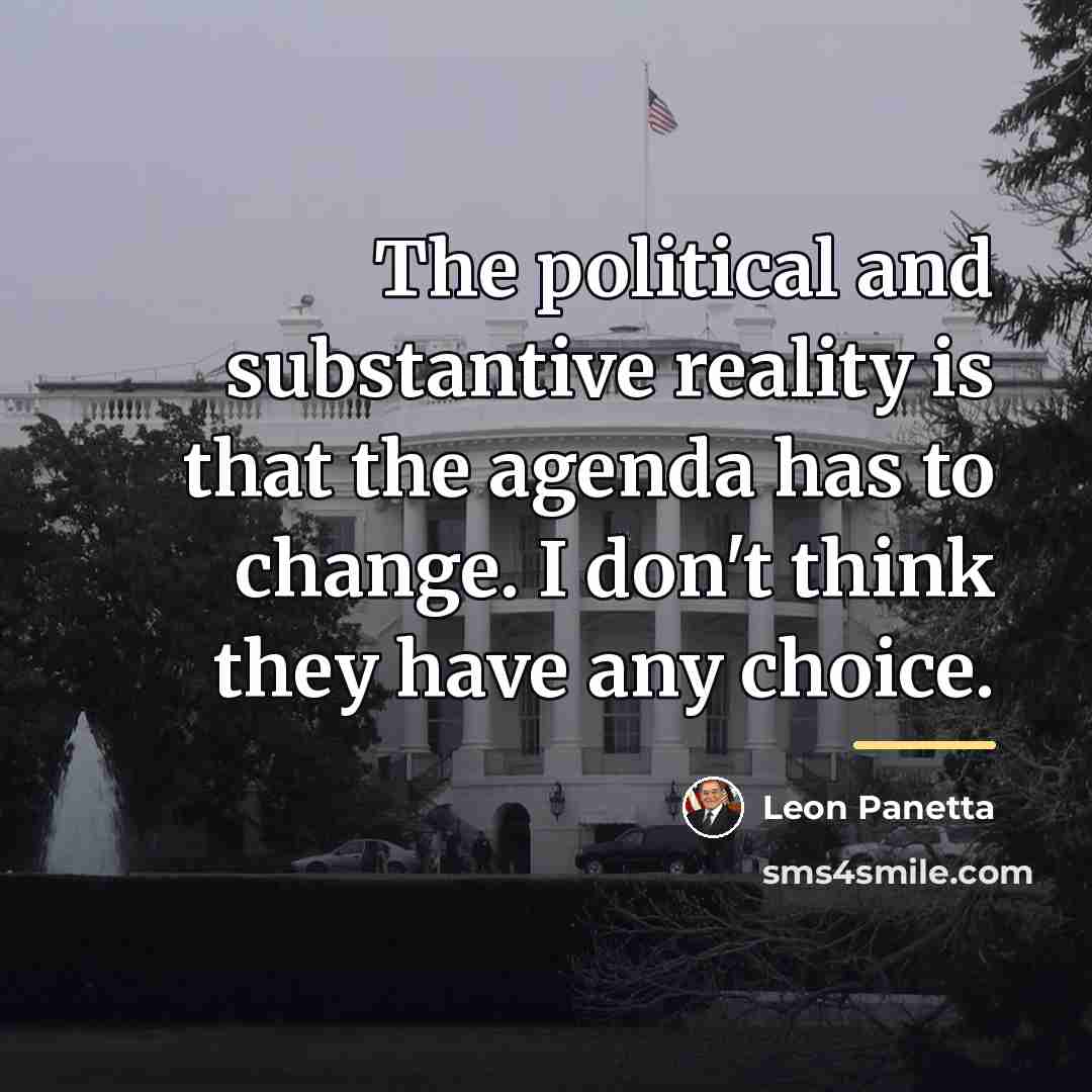 “The political and substantive reality is that the agenda has…” quote by Leon Panetta