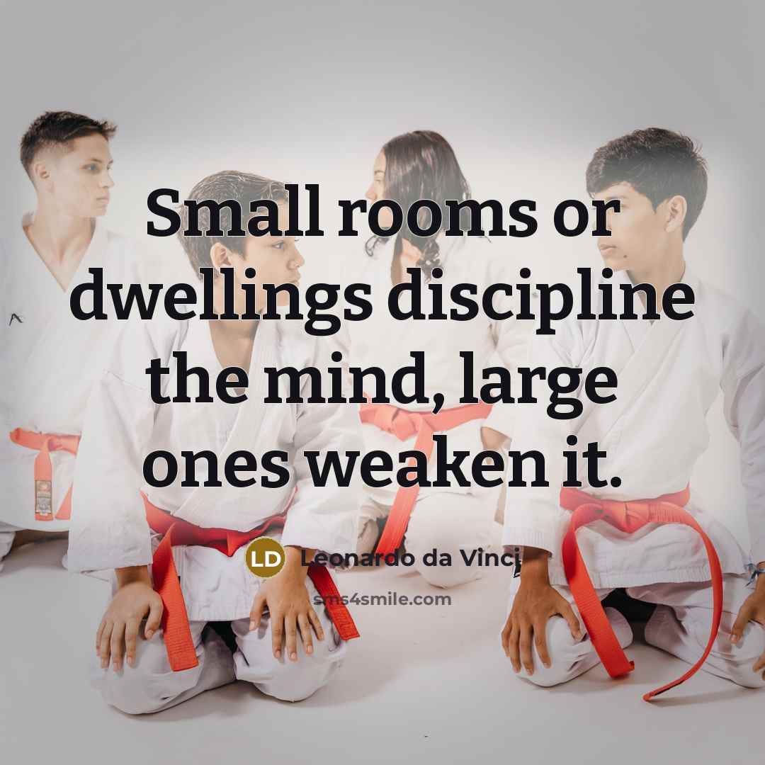 “Small rooms or dwellings discipline the mind, large ones weaken…” quote by Leonardo da Vinci