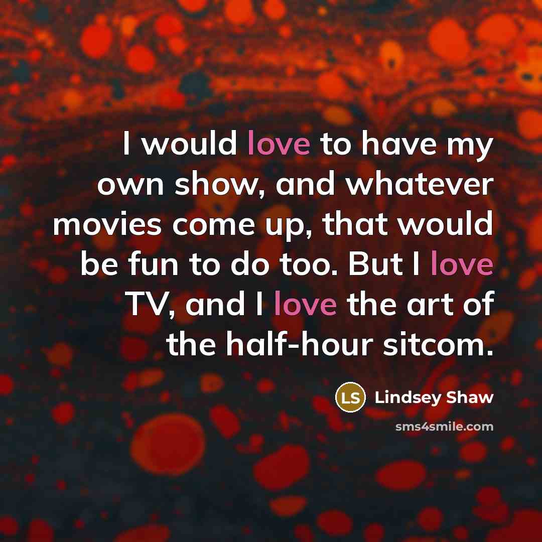 “I would love to have my own show, and whatever…” quote by Lindsey Shaw