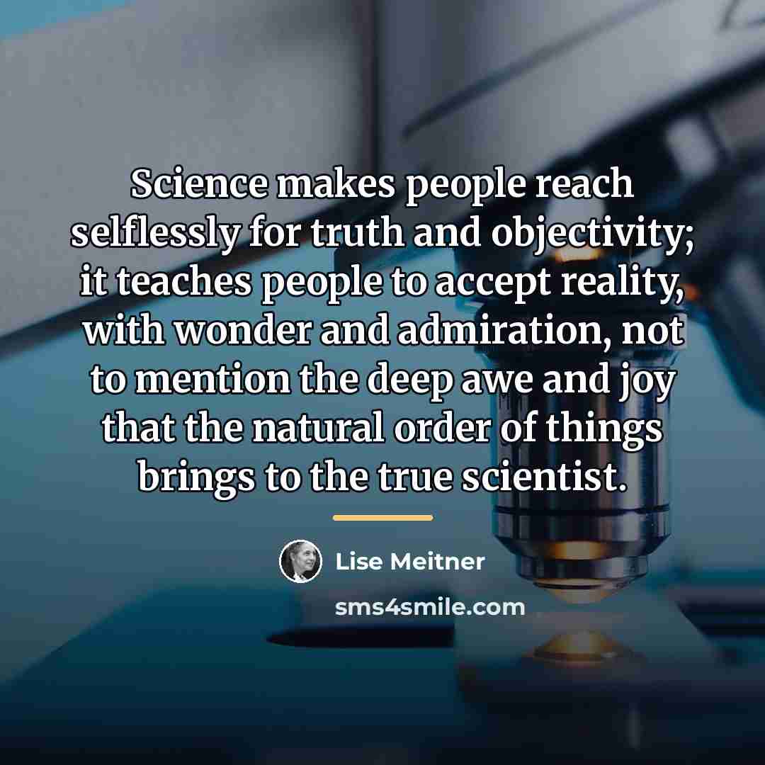 “Science makes people reach selflessly for truth and objectivity; it…” quote by Lise Meitner
