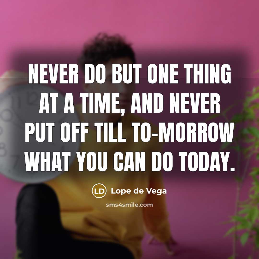 “Never do but one thing at a time, and never…” quote by Lope de Vega