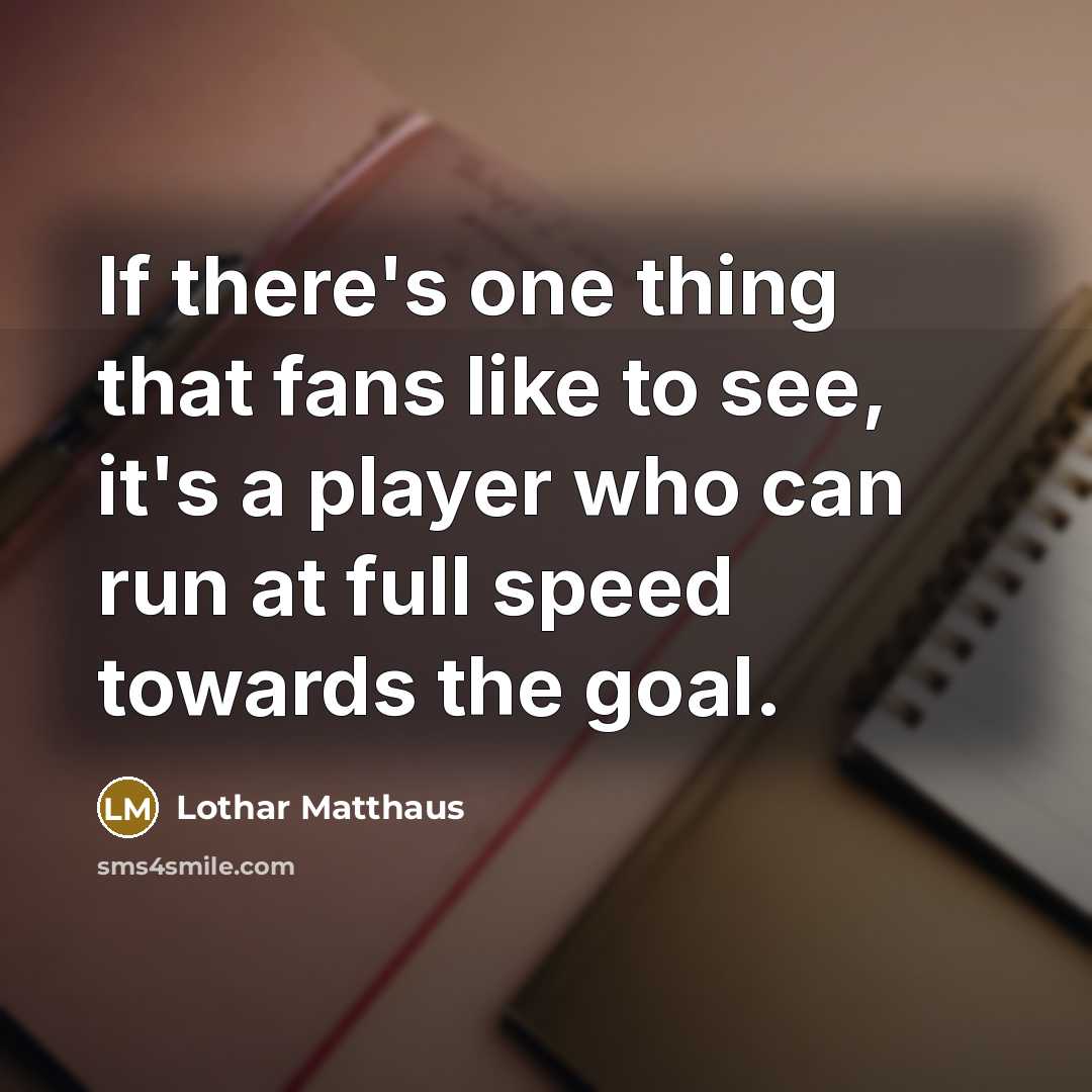 “If there's one thing that fans like to see, it's…” quote by Lothar Matthaus