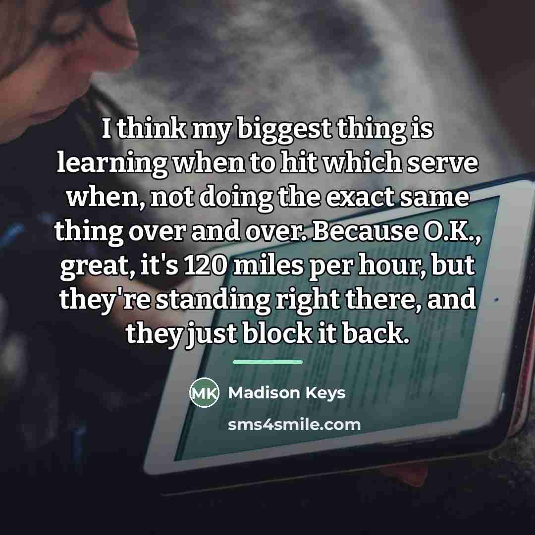 “I think my biggest thing is learning when to hit…” quote by Madison Keys