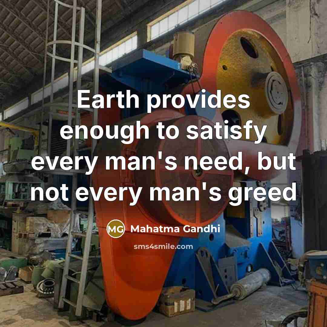 “Earth provides enough to satisfy every man's need, but not…” quote by Mahatma Gandhi
