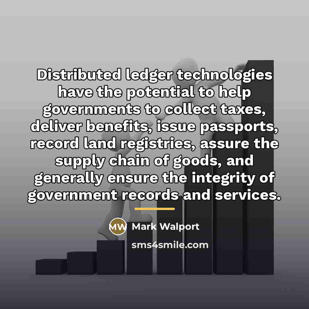 “Distributed ledger technologies have the potential to help governments to…” quote by Mark Walport