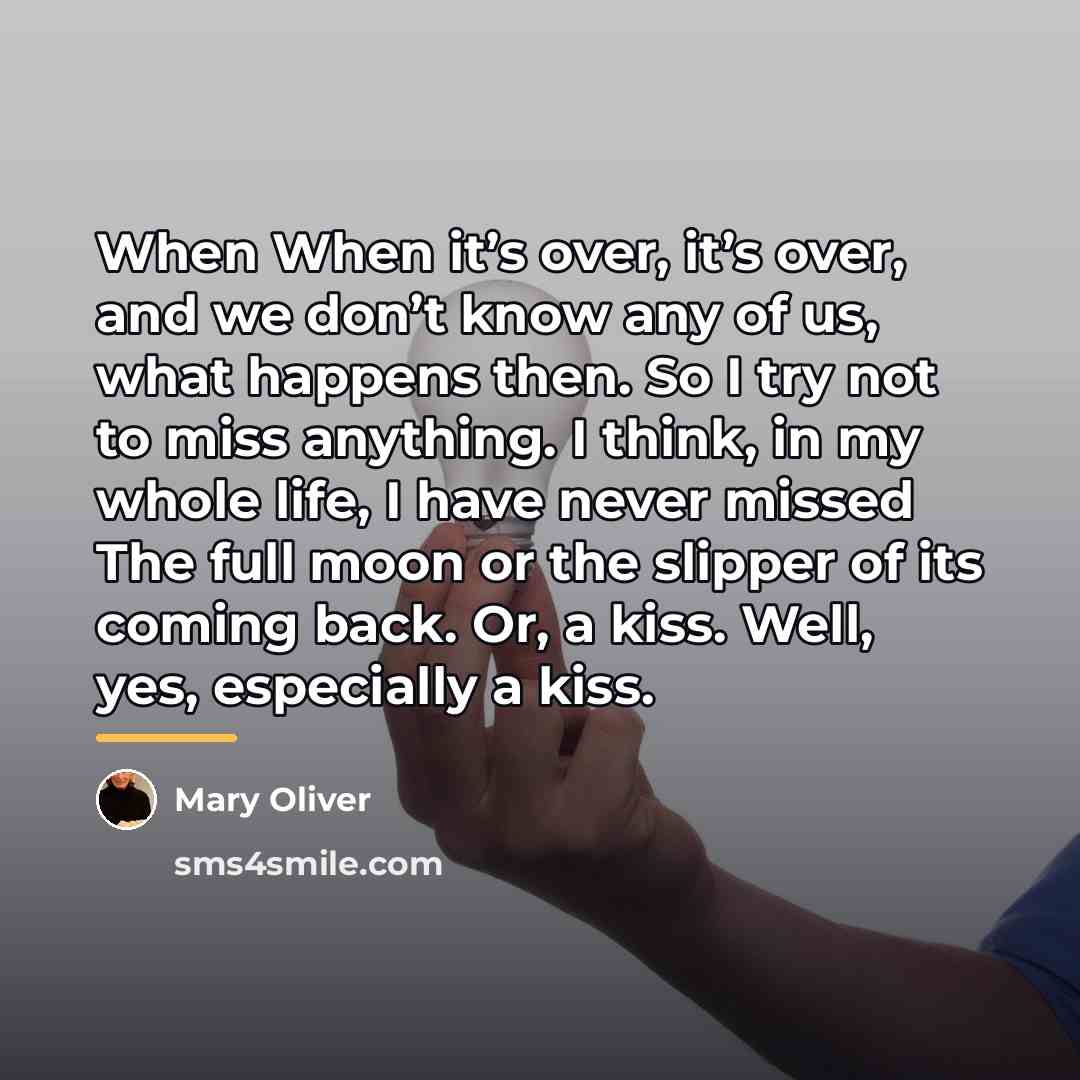 “When When it’s over, it’s over, and we don’t know…” quote by Mary Oliver
