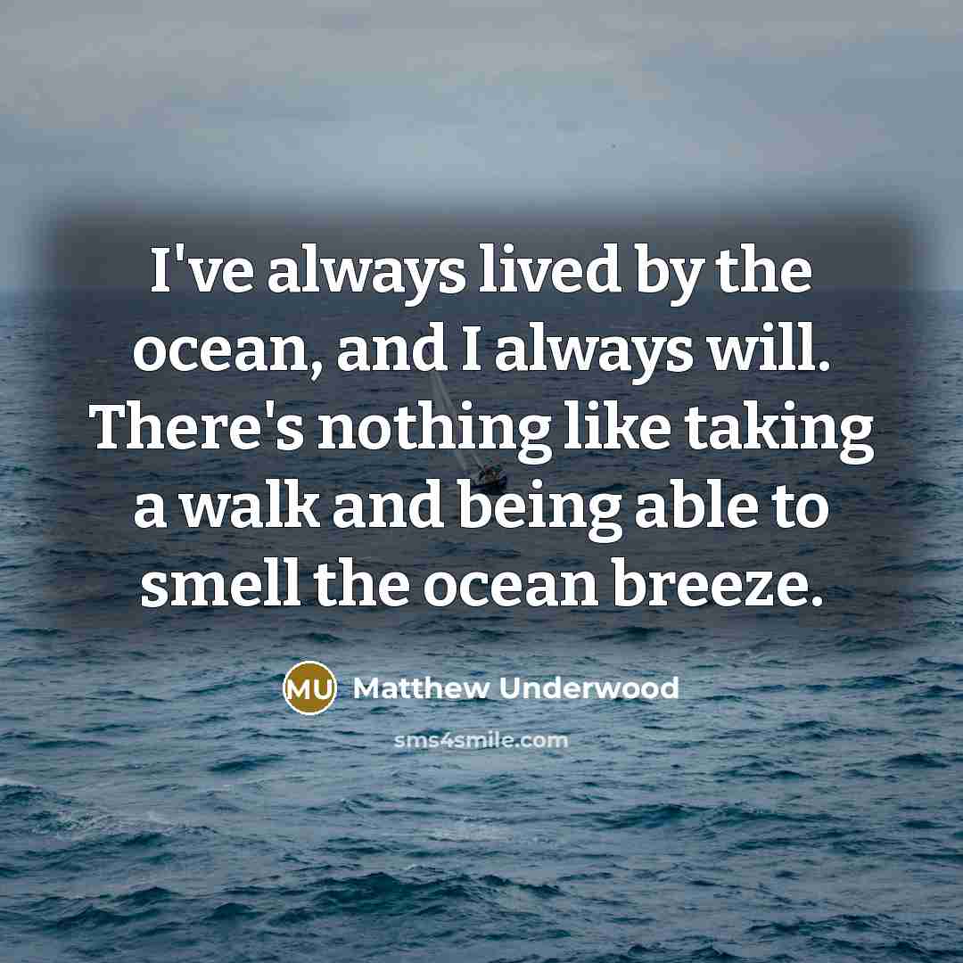 “I've always lived by the ocean, and I always will.…” quote by Matthew Underwood