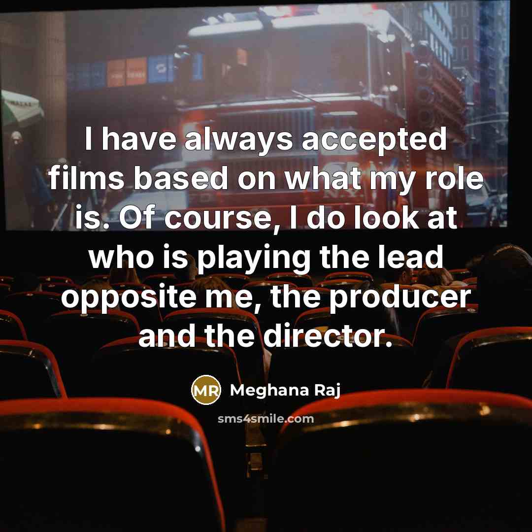 “I have always accepted films based on what my role…” quote by Meghana Raj