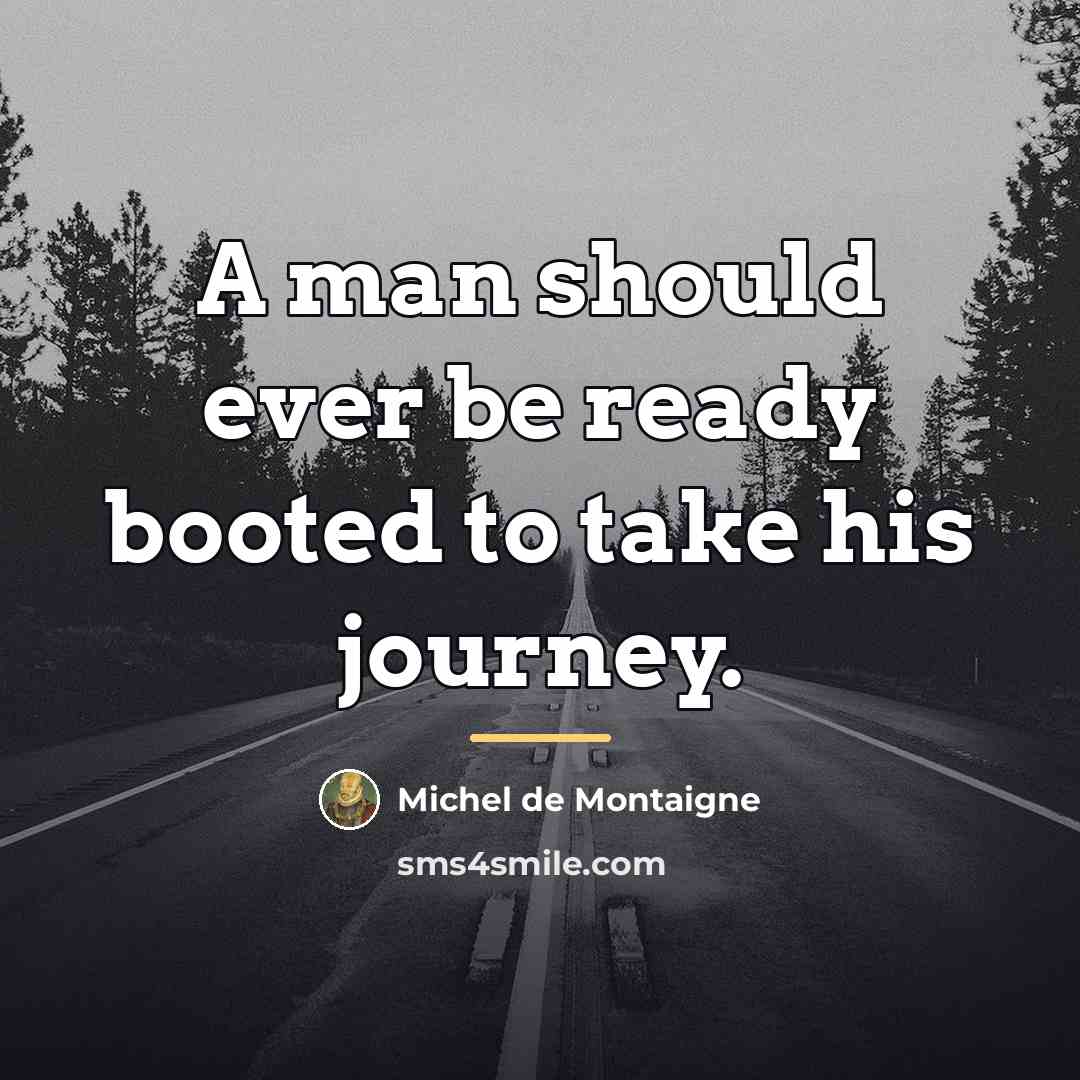 “A man should ever be ready booted to take his…” quote by Michel de Montaigne
