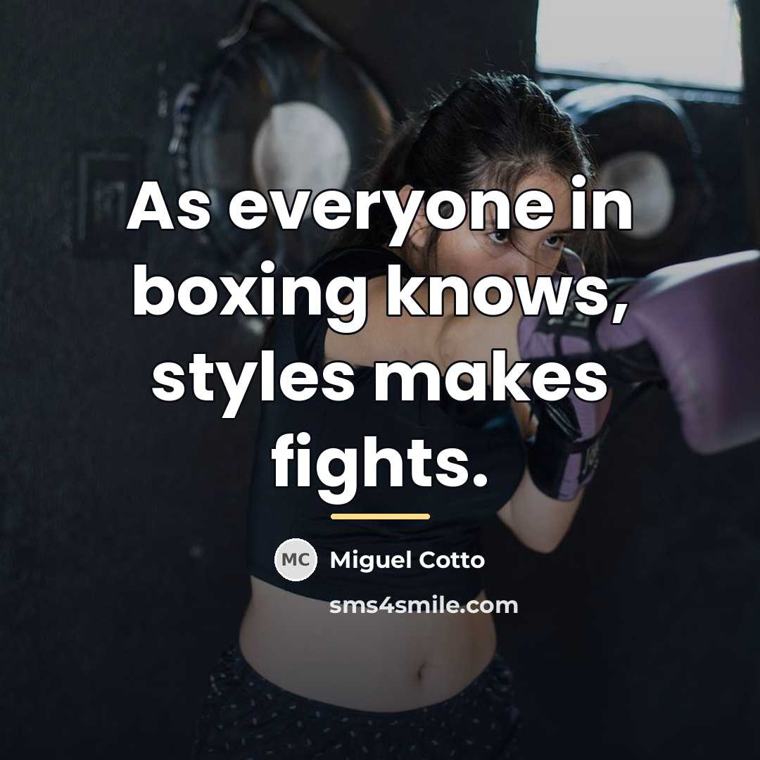 “As everyone in boxing knows, styles makes fights.…” quote by Miguel Cotto