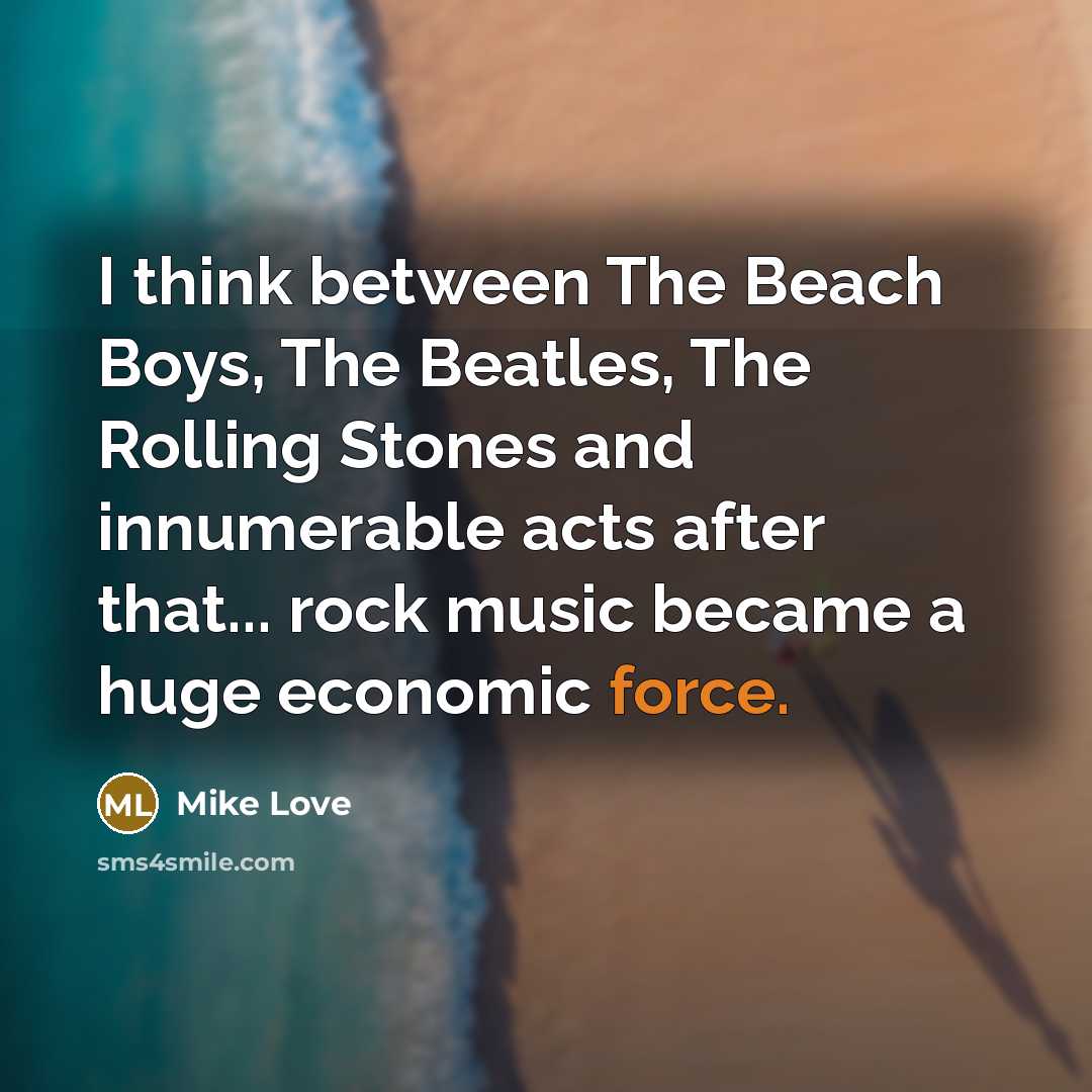 “I think between The Beach Boys, The Beatles, The Rolling…” quote by Mike Love