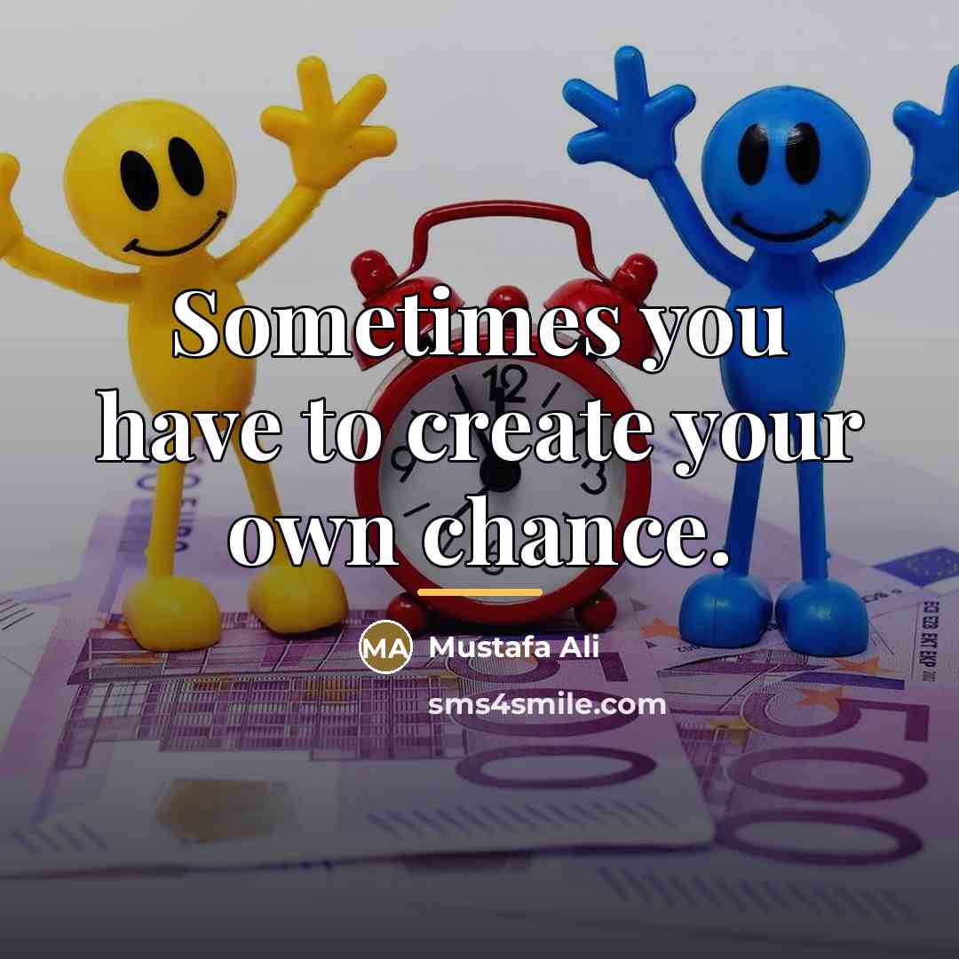 “Sometimes you have to create your own chance.…” quote by Mustafa Ali