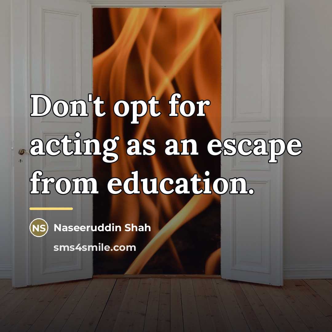 “Don't opt for acting as an escape from education.…” quote by Naseeruddin Shah