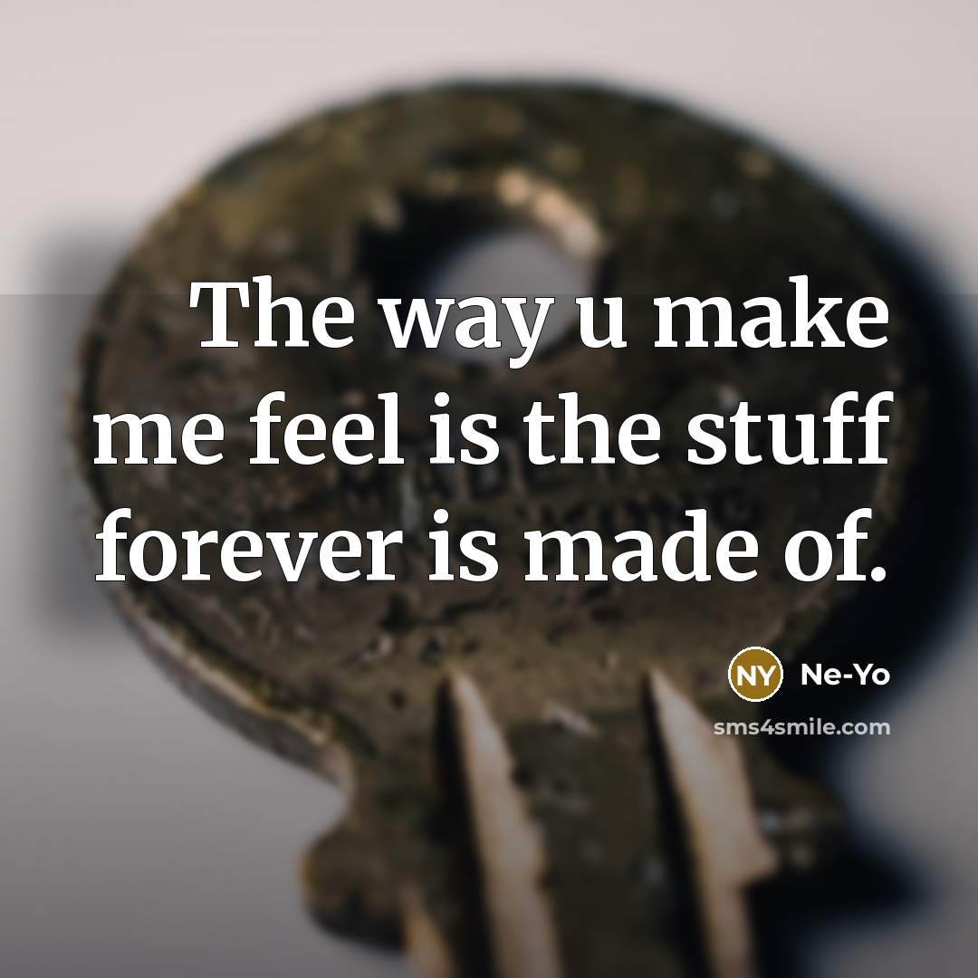 “The way u make me feel is the stuff forever…” quote by Ne-yo