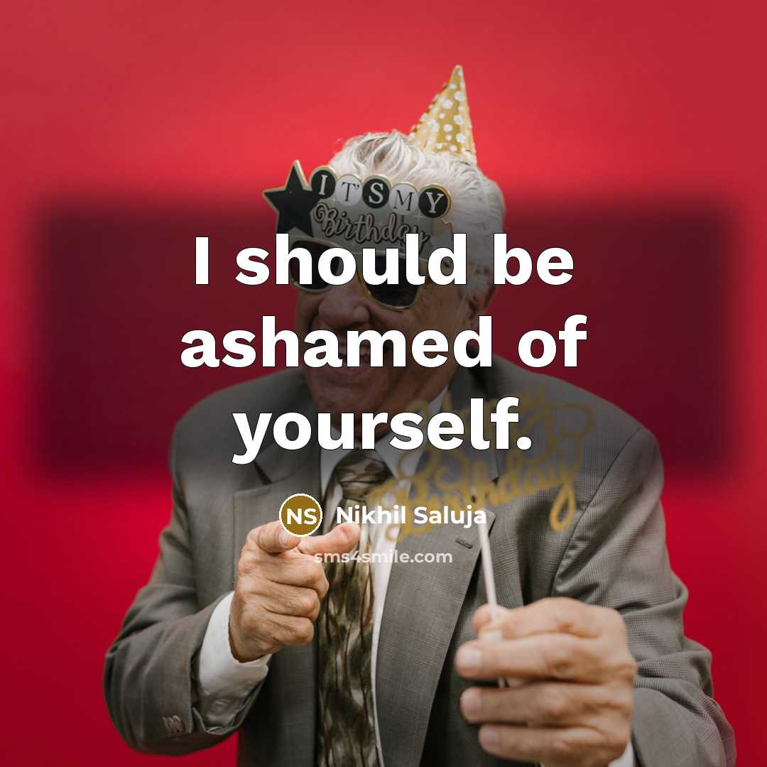 “I should be ashamed of yourself.…” quote by Nikhil Saluja