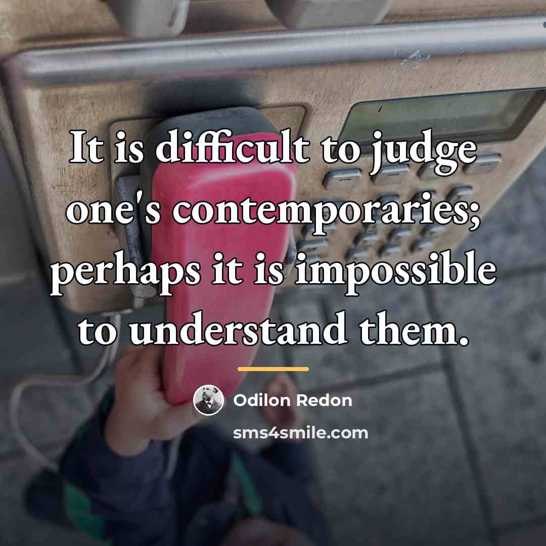 “It is difficult to judge one's contemporaries; perhaps it is…” quote by Odilon Redon