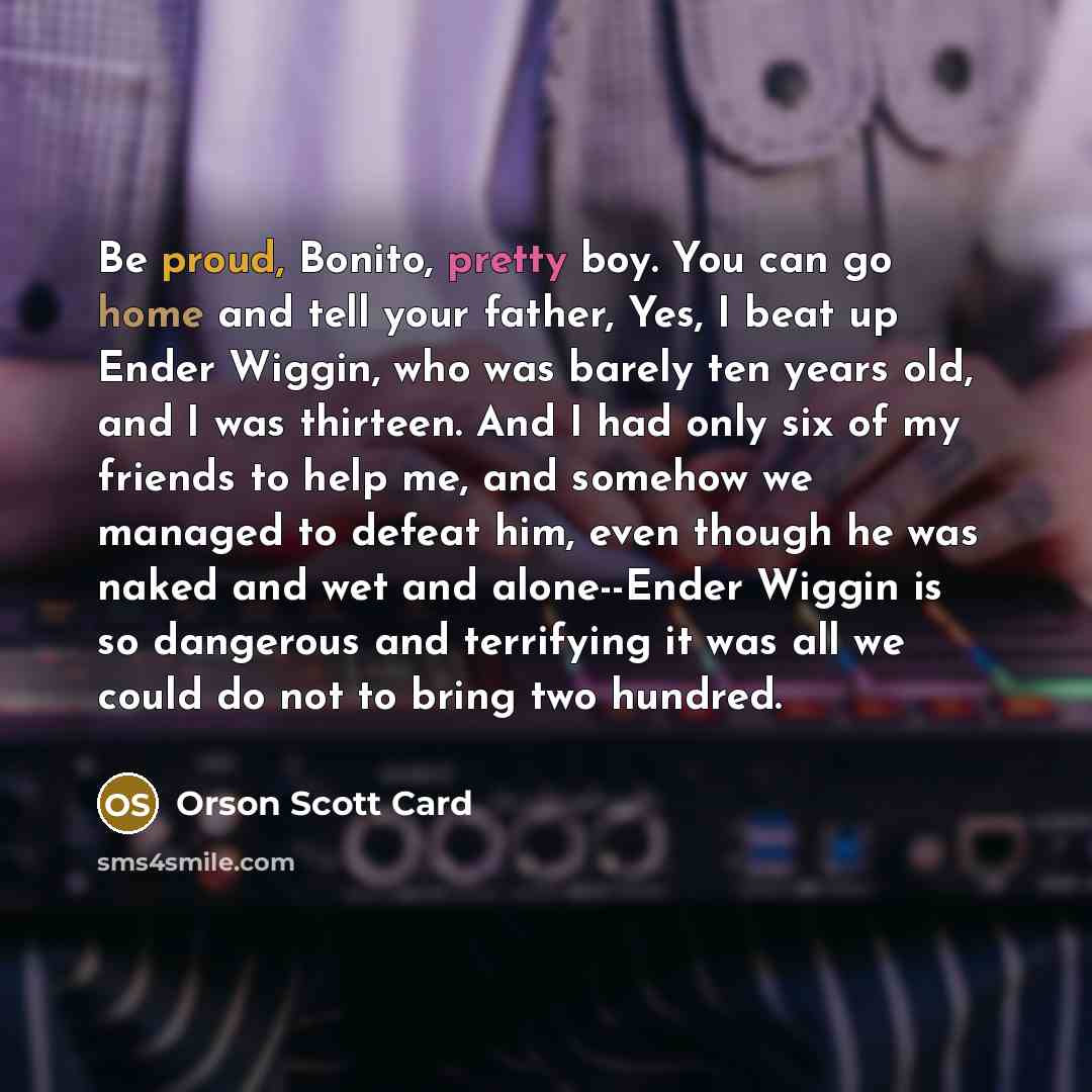 “Be proud, Bonito, pretty boy. You can go home and…” quote by Orson Scott Card