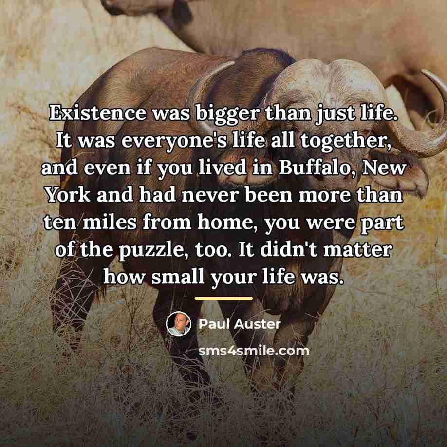 “Existence was bigger than just life. It was everyone's life…” quote by Paul Auster