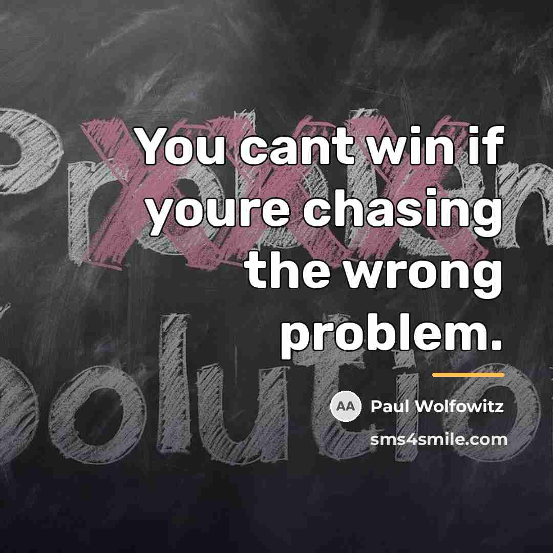 “You cant win if youre chasing the wrong problem.…” quote by Paul Wolfowitz