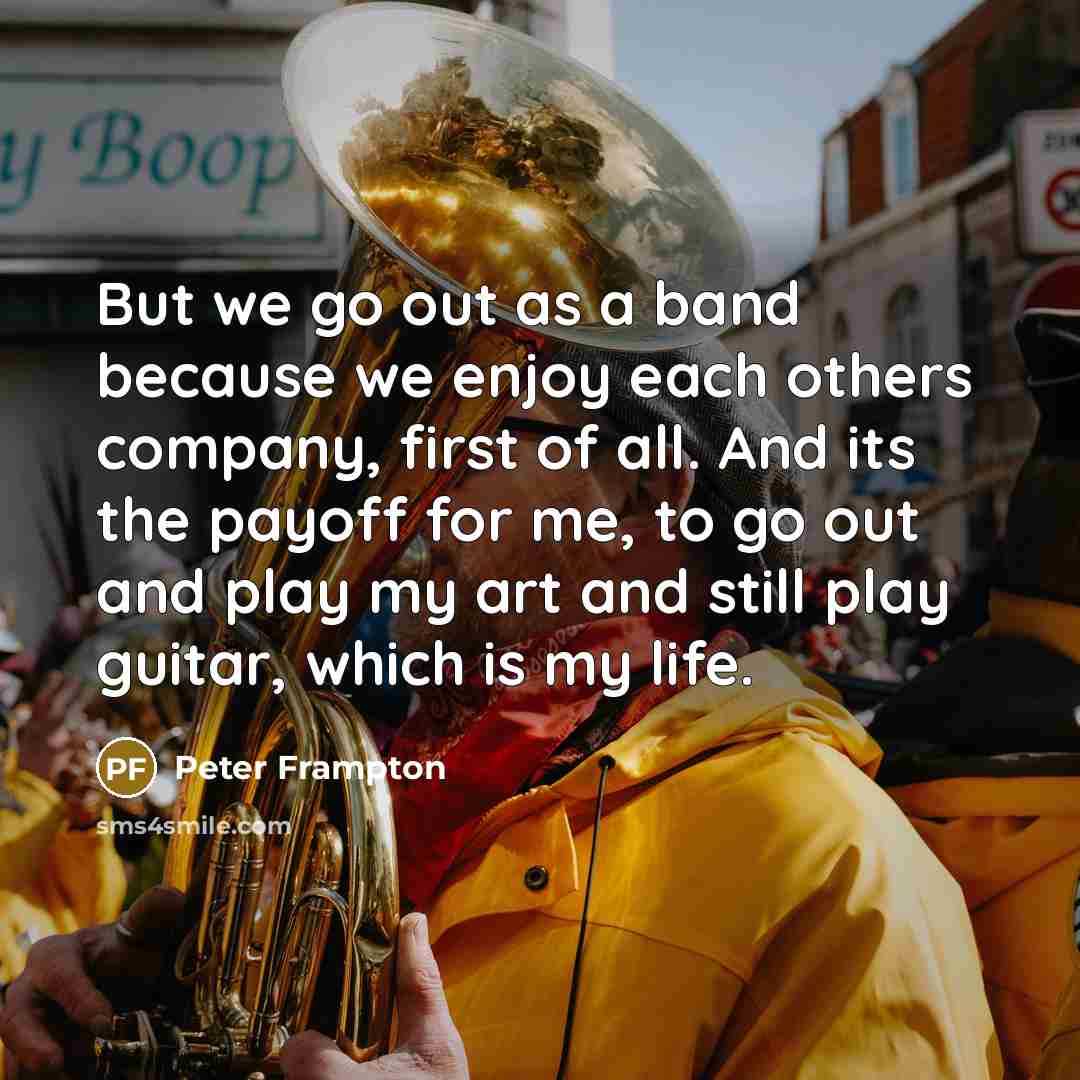 “But we go out as a band because we enjoy…” quote by Peter Frampton