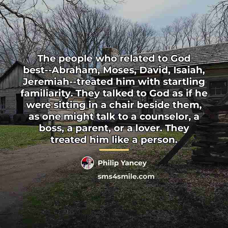 “The people who related to God best--Abraham, Moses, David, Isaiah,…” quote by Philip Yancey