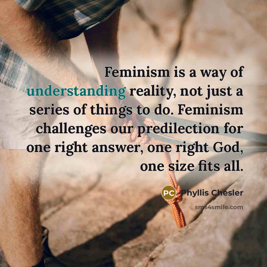 “Feminism is a way of understanding reality, not just a…” quote by Phyllis Chesler