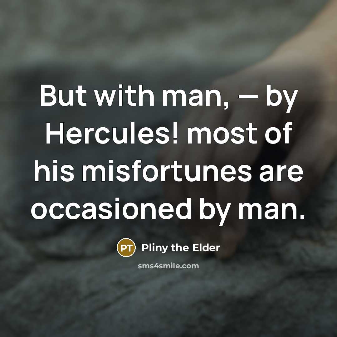 “But with man, — by Hercules! most of his misfortunes…” quote by Pliny the Elder