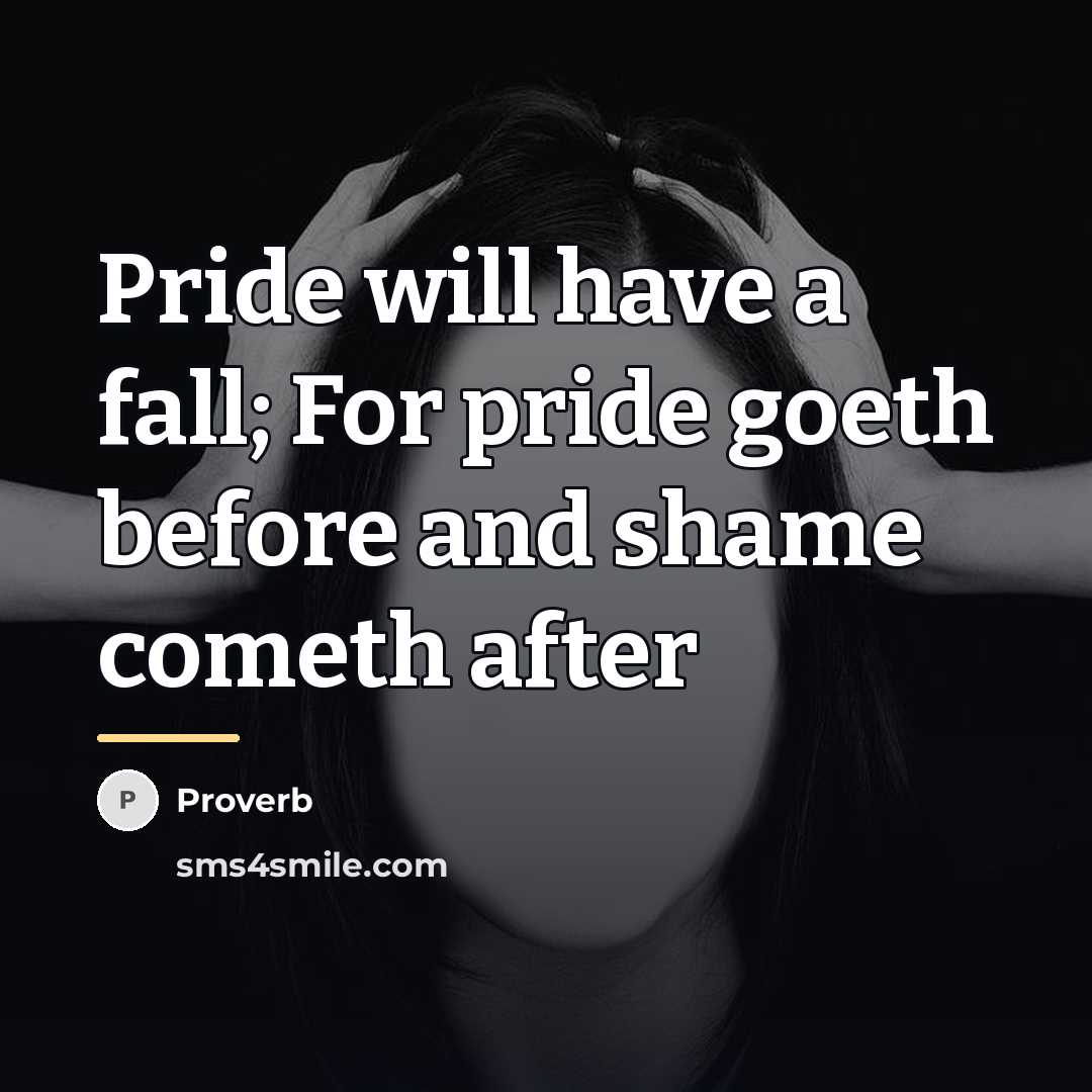“Pride will have a fall; For pride goeth before and…” quote by Proverb