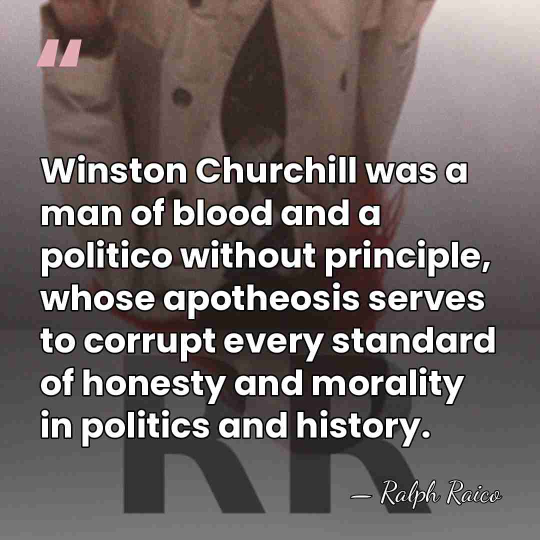 Winston Churchill was a man of blood and a politico without principle,&hellip; - Ralph Raico