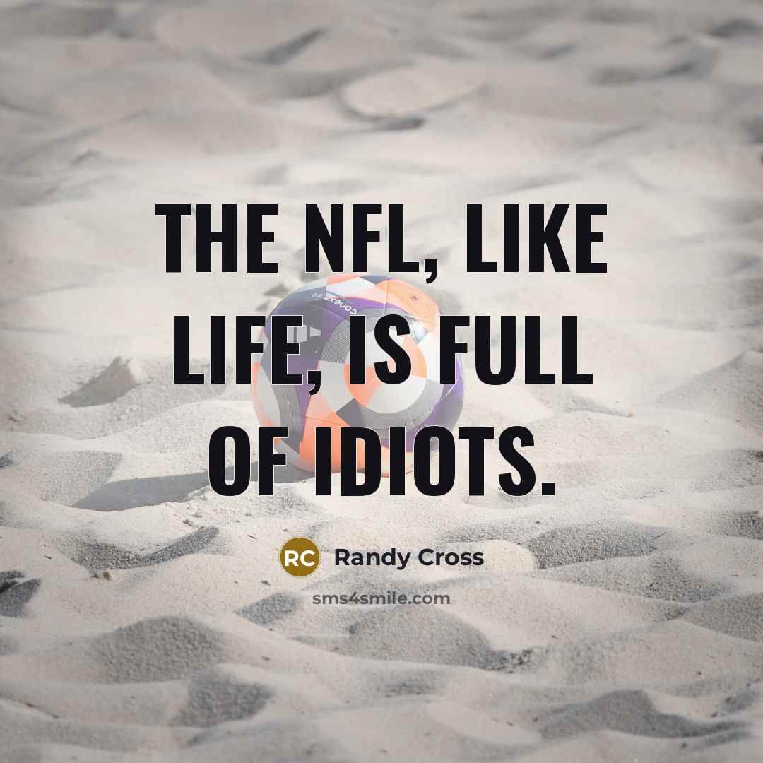 “The NFL, like life, is full of idiots.…” quote by Randy Cross