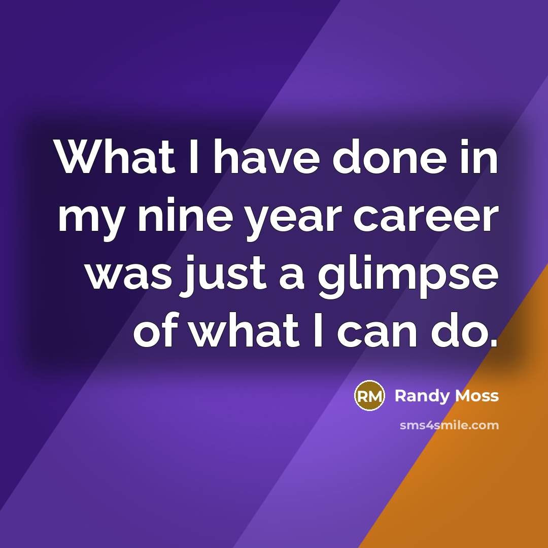 “What I have done in my nine year career was…” quote by Randy Moss