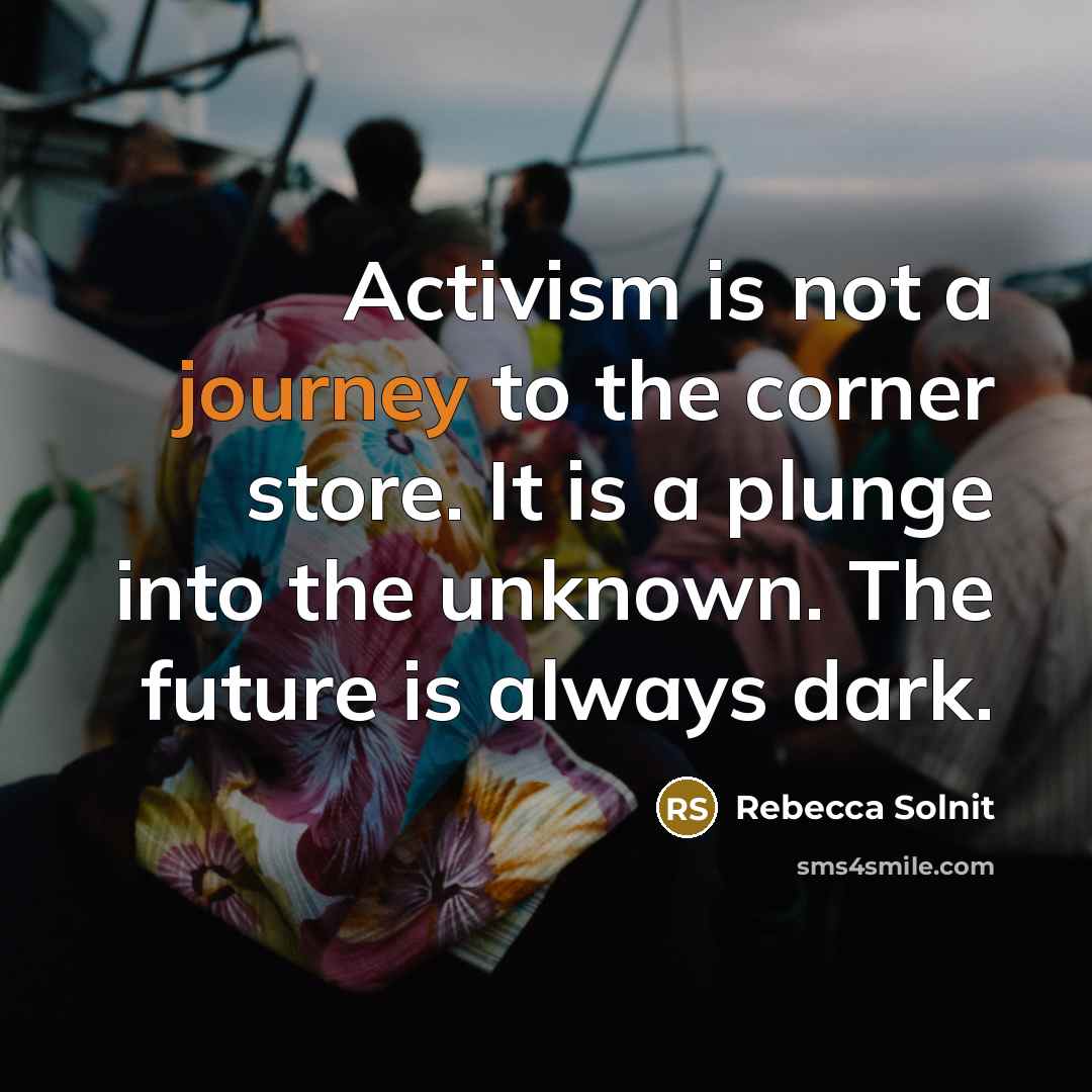 “Activism is not a journey to the corner store. It…” quote by Rebecca Solnit