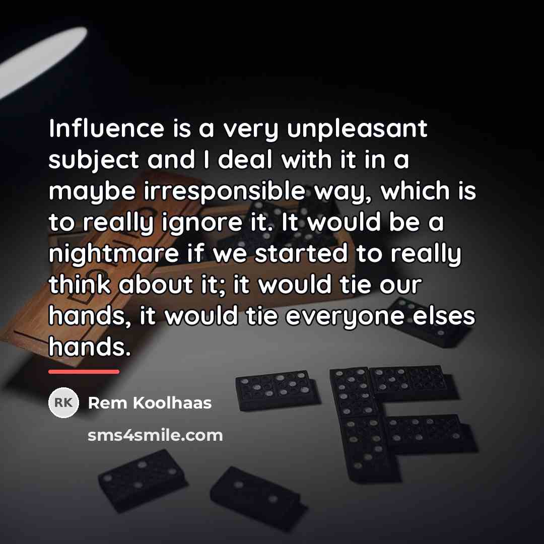 “Influence is a very unpleasant subject and I deal with…” quote by Rem Koolhaas