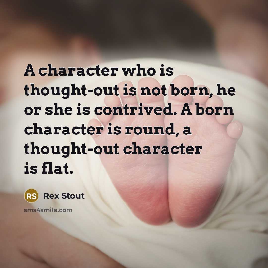 “A character who is thought-out is not born, he or…” quote by Rex Stout