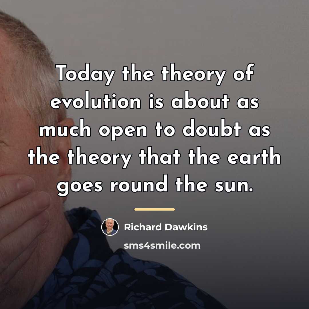 “Today the theory of evolution is about as much open…” quote by Richard Dawkins