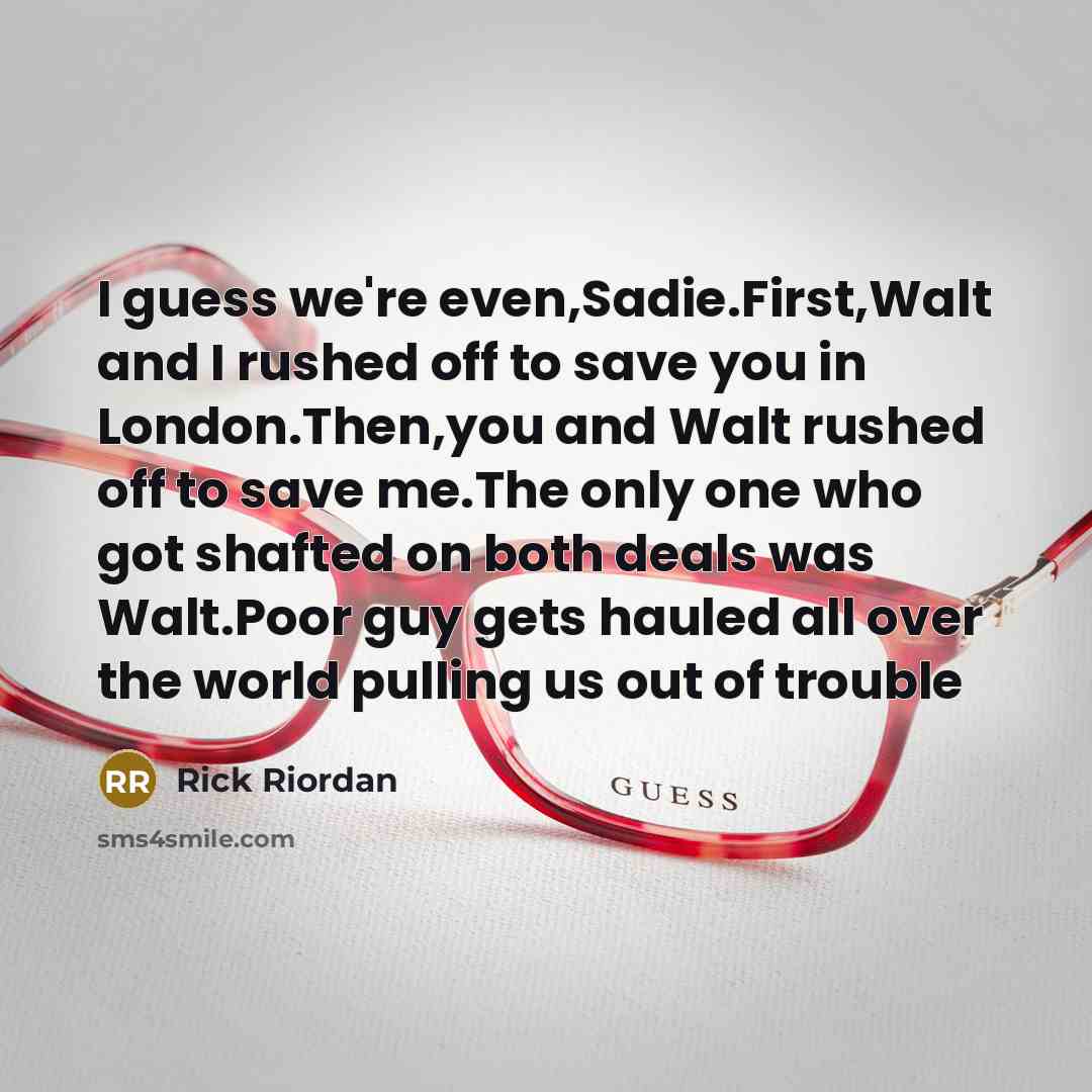 “I guess we're even,Sadie.First,Walt and I rushed off to save…” quote by Rick Riordan