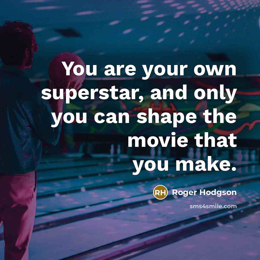 “You are your own superstar, and only you can shape…” quote by Roger Hodgson