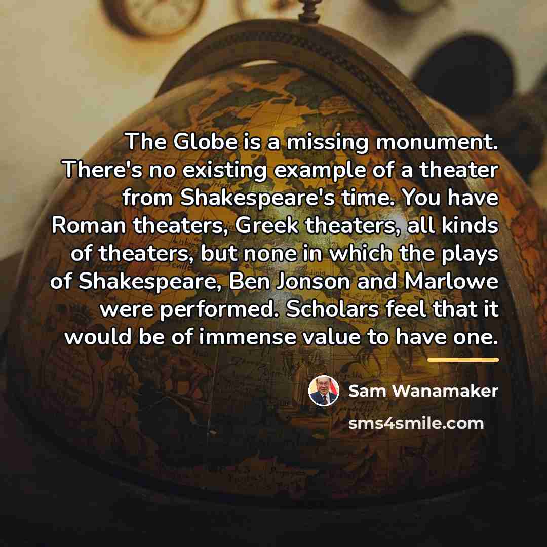 “The Globe is a missing monument. There's no existing example…” quote by Sam Wanamaker