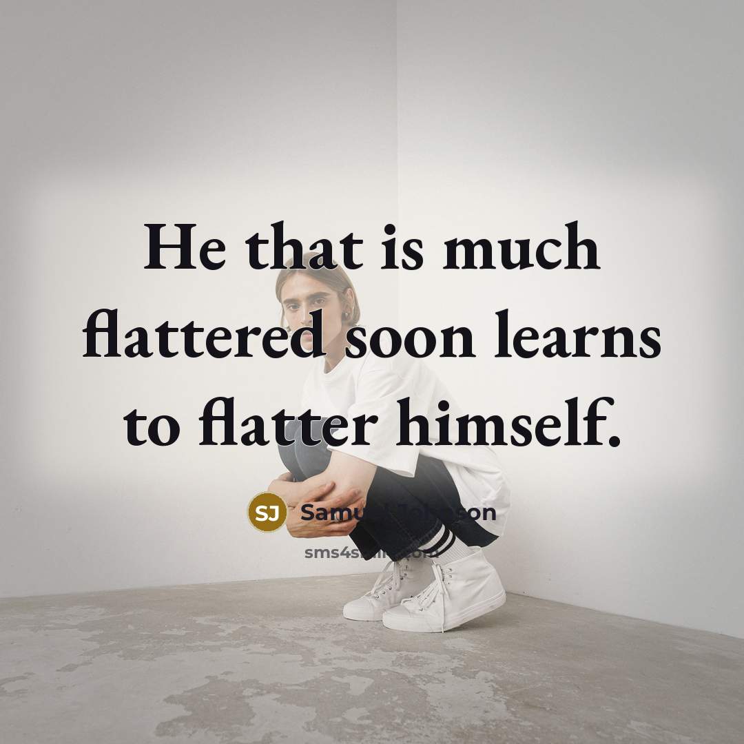 “He that is much flattered soon learns to flatter himself.” quote by Samuel Johnson