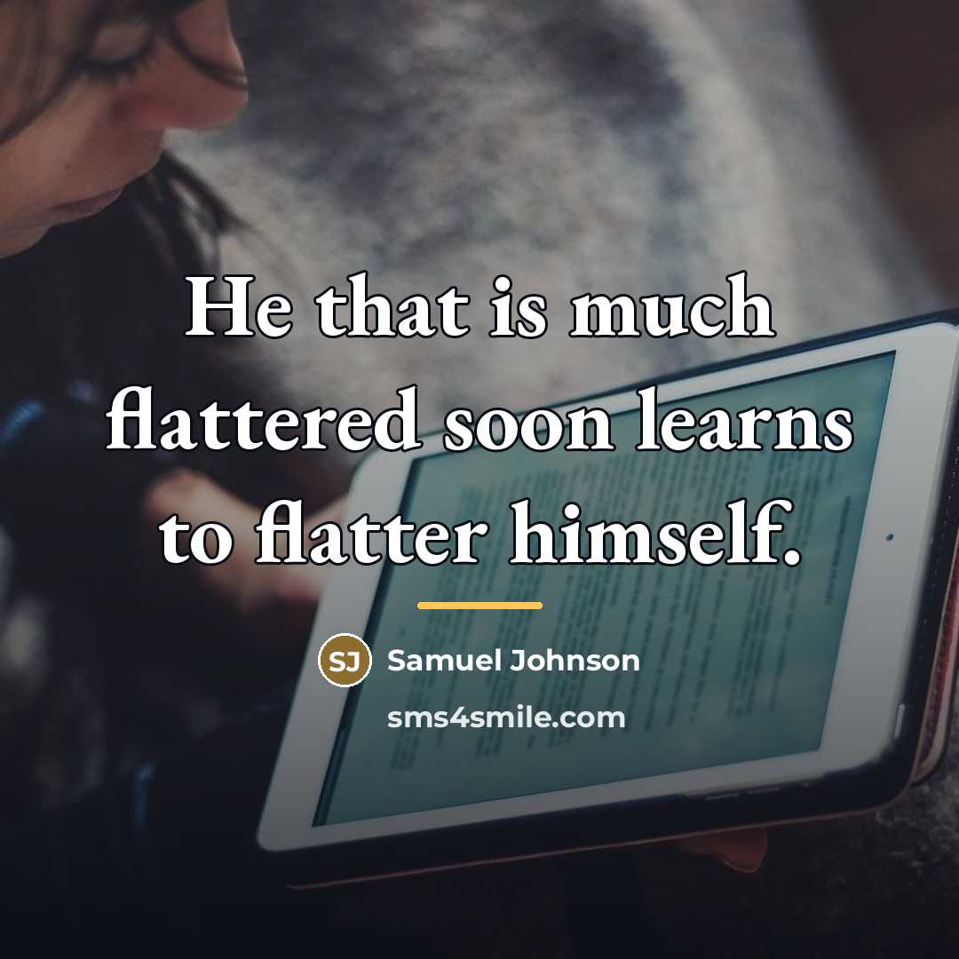 “He that is much flattered soon learns to flatter himself.…” quote by Samuel Johnson