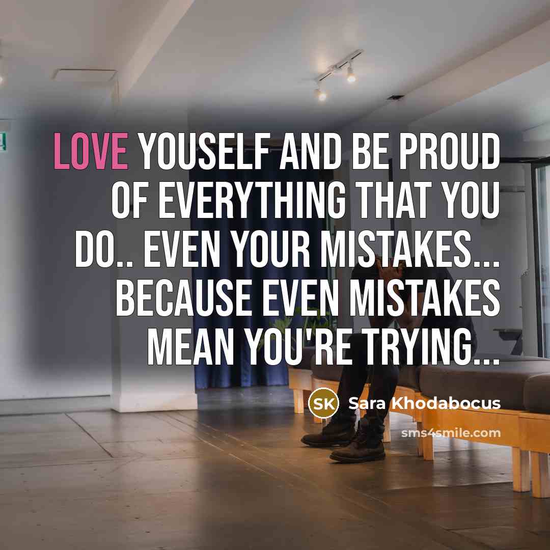 “LOve yOuself and bE prOud of everything that you do..…” quote by Sara Khodabocus