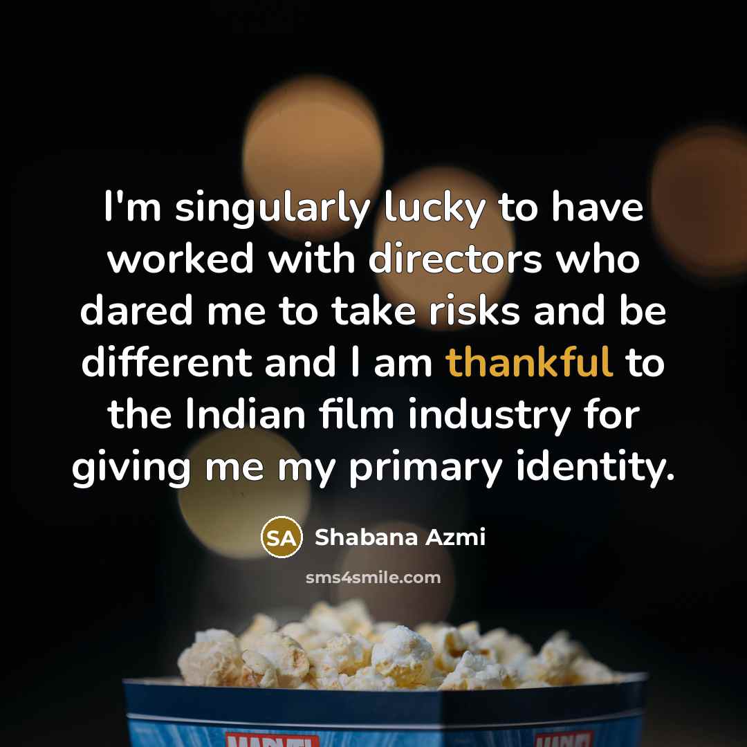“I'm singularly lucky to have worked with directors who dared…” quote by Shabana Azmi