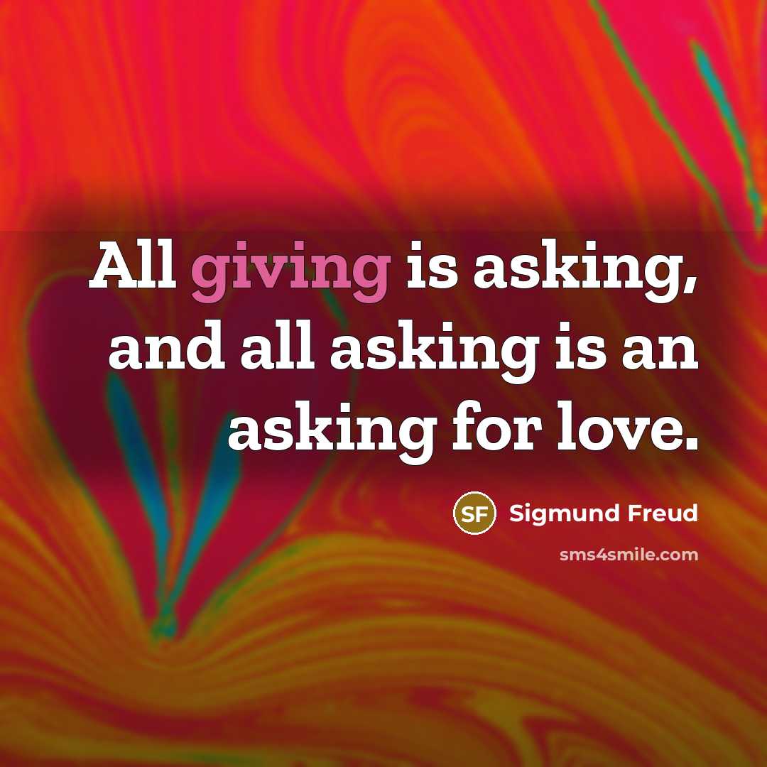 “All giving is asking, and all asking is an asking…” quote by Sigmund Freud